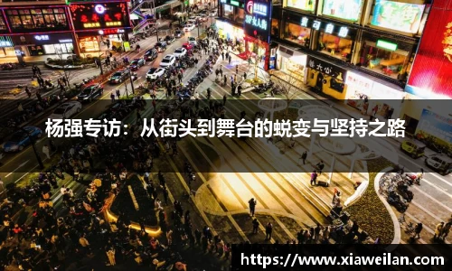 杨强专访：从街头到舞台的蜕变与坚持之路